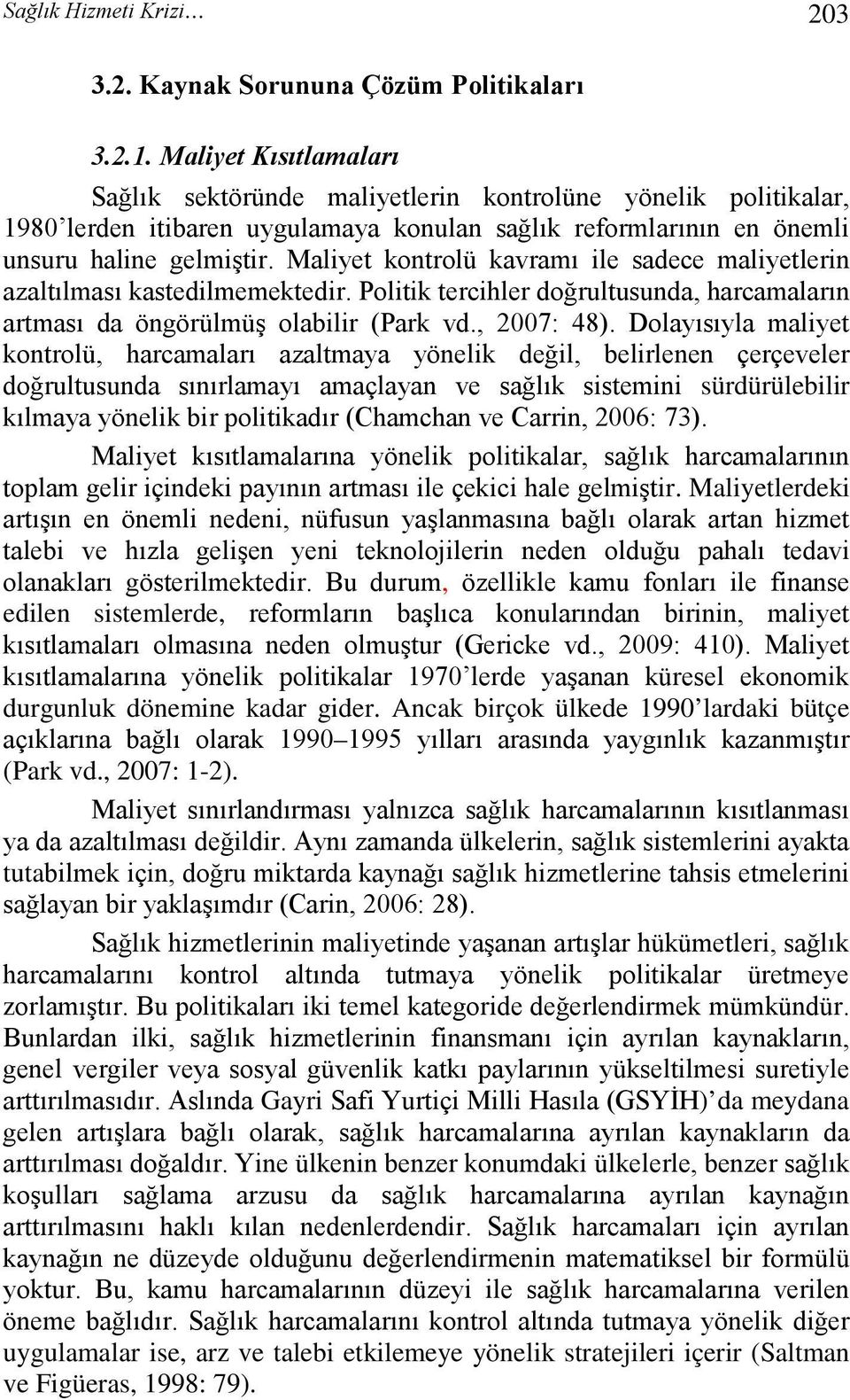 Maliyet kontrolü kavramı ile sadece maliyetlerin azaltılması kastedilmemektedir. Politik tercihler doğrultusunda, harcamaların artması da öngörülmüş olabilir (Park vd., 2007: 48).