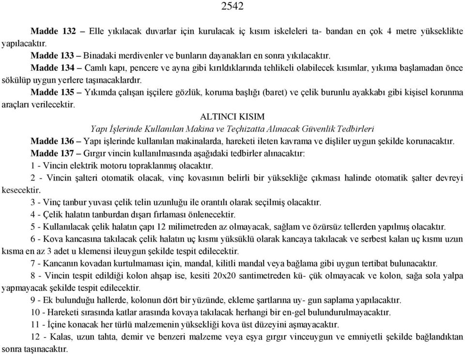 Madde 134 Camlı kapı, pencere ve ayna gibi kırıldıklarında tehlikeli olabilecek kısımlar, yıkıma başlamadan önce sökülüp uygun yerlere taşınacaklardır.