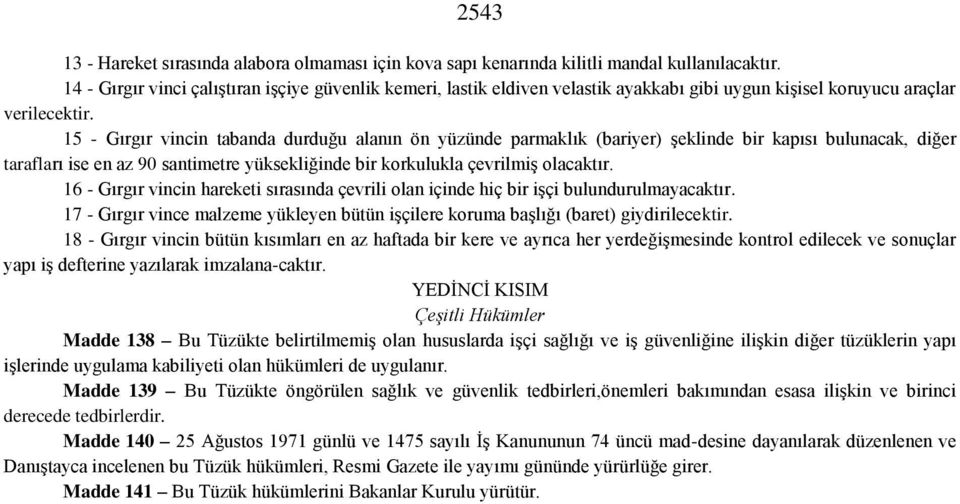 15 - Gırgır vincin tabanda durduğu alanın ön yüzünde parmaklık (bariyer) şeklinde bir kapısı bulunacak, diğer tarafları ise en az 90 santimetre yüksekliğinde bir korkulukla çevrilmiş olacaktır.