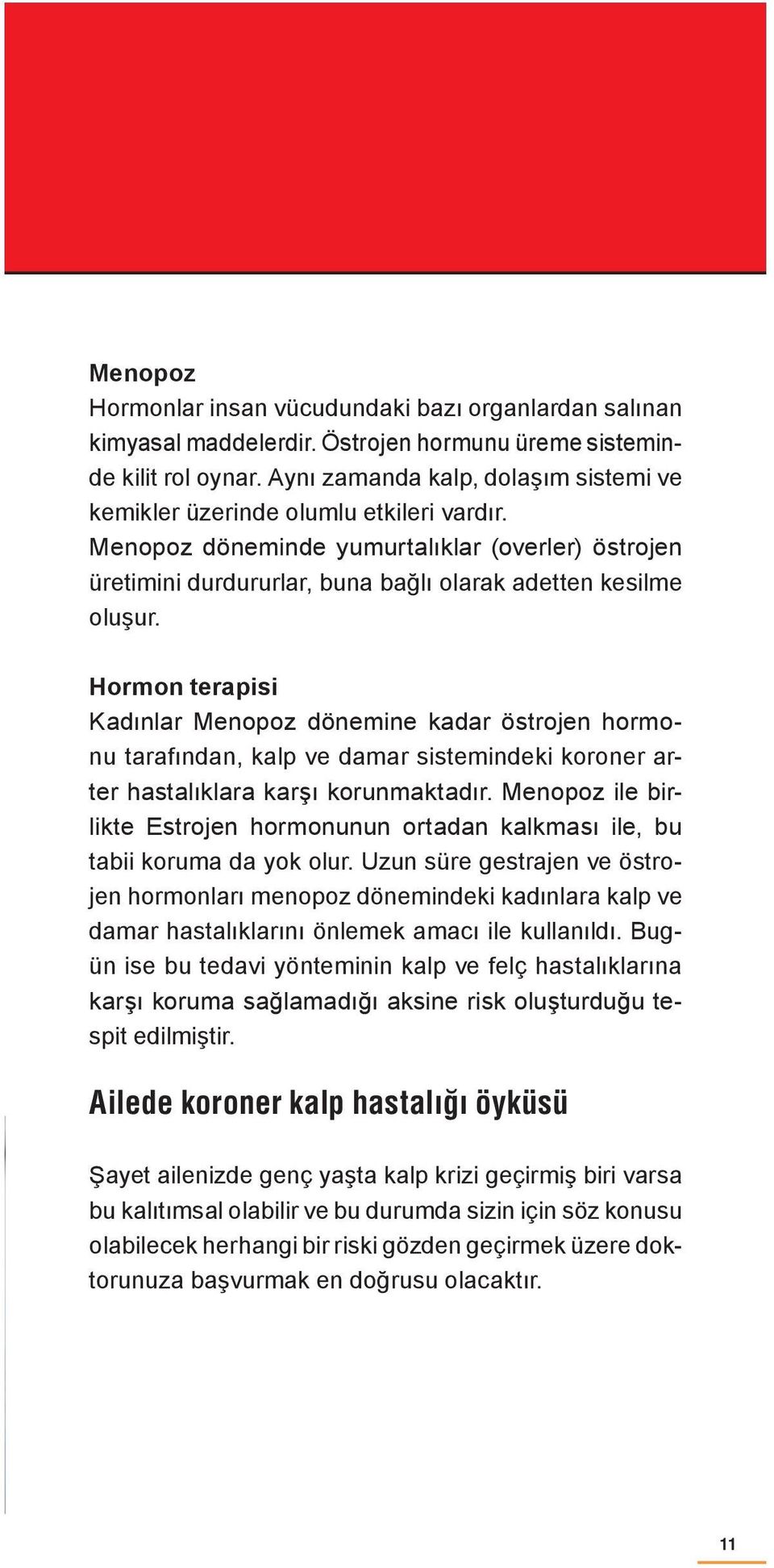 Hormon terapisi Kadınlar Menopoz dönemine kadar östrojen hormonu tarafından, kalp ve damar sistemindeki koroner arter hastalıklara karşı korunmaktadır.