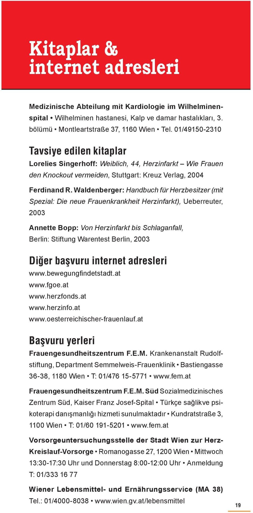 Waldenberger: Handbuch für Herzbesitzer (mit Spezial: Die neue Frauenkrankheit Herzinfarkt), Ueberreuter, 2003 Annette Bopp: Von Herzinfarkt bis Schlaganfall, Berlin: Stiftung Warentest Berlin, 2003