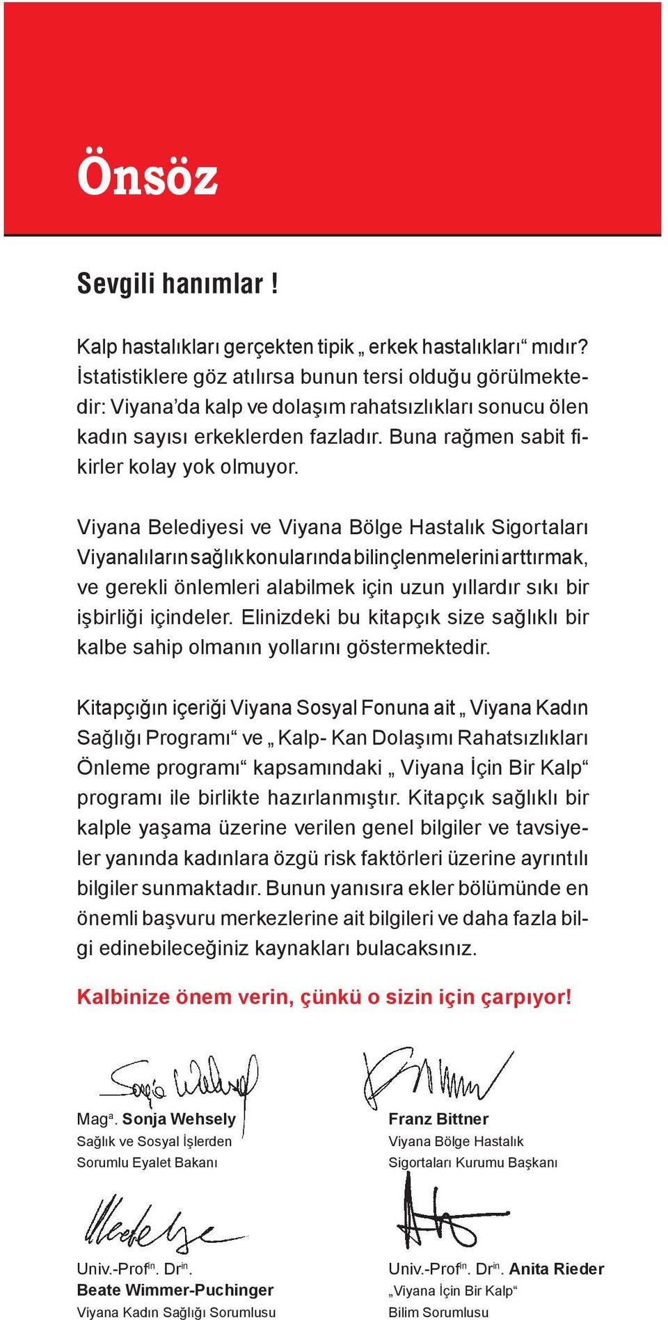 Viyana Belediyesi ve Viyana Bölge Hastalık Sigortaları Viyanalıların sağlık konularında bilinçlenmelerini arttırmak, ve gerekli önlemleri alabilmek için uzun yıllardır sıkı bir işbirliği içindeler.