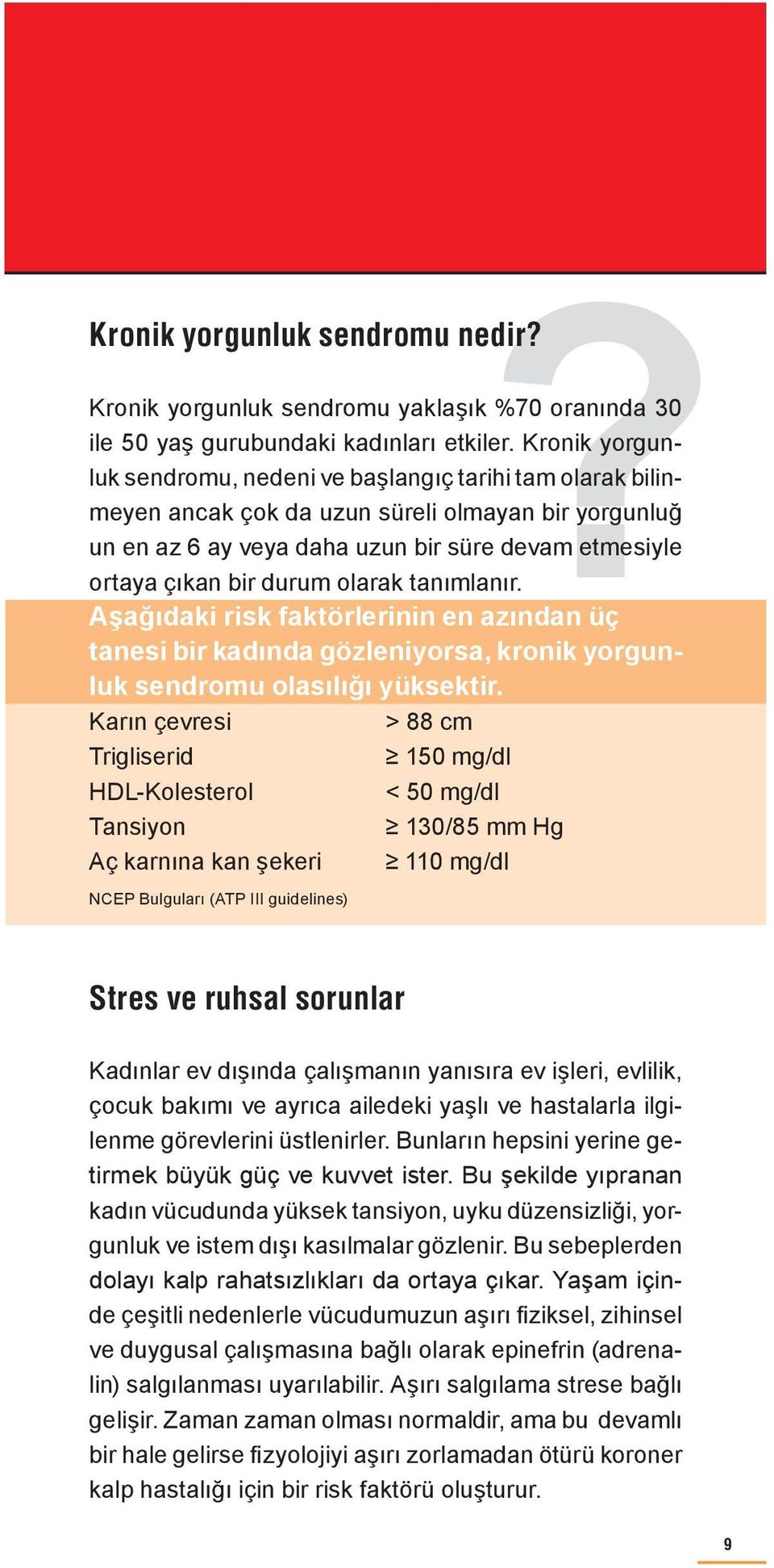 olarak tanımlanır. Aşağıdaki risk faktörlerinin en azından üç tanesi bir kadında gözleniyorsa, kronik yorgunluk sendromu olasılığı yüksektir.