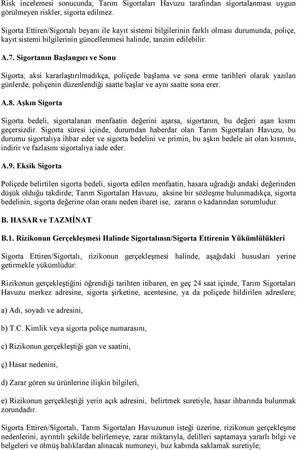 Sigortanın Başlangıcı ve Sonu Sigorta; aksi kararlaştırılmadıkça, poliçede başlama ve sona erme tarihleri olarak yazılan günlerde, poliçenin düzenlendiği saatte başlar ve aynı saatte sona erer. A.8.