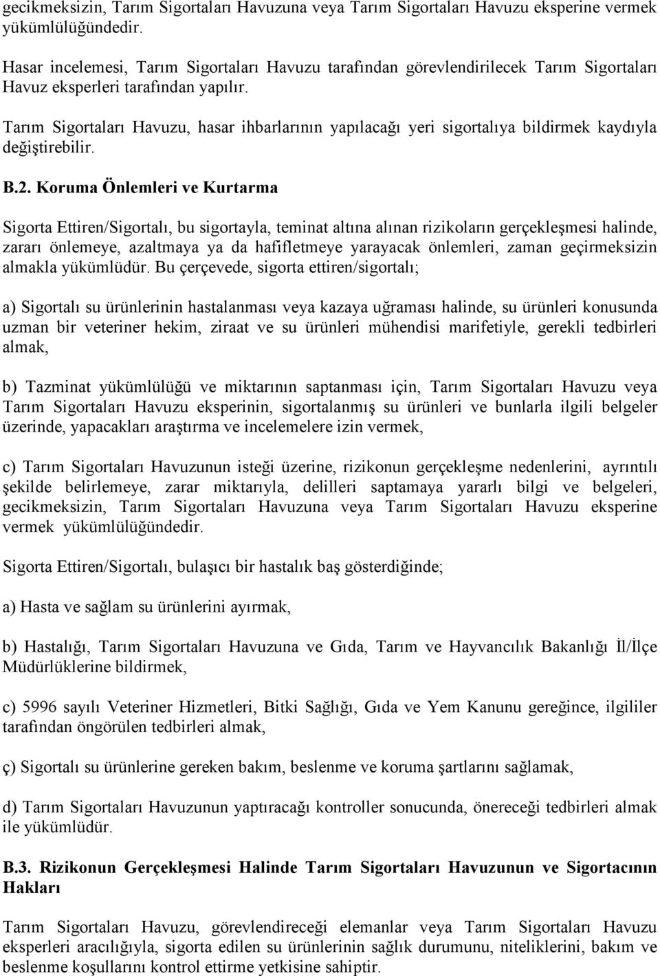 Tarım Sigortaları Havuzu, hasar ihbarlarının yapılacağı yeri sigortalıya bildirmek kaydıyla değiştirebilir. B.2.