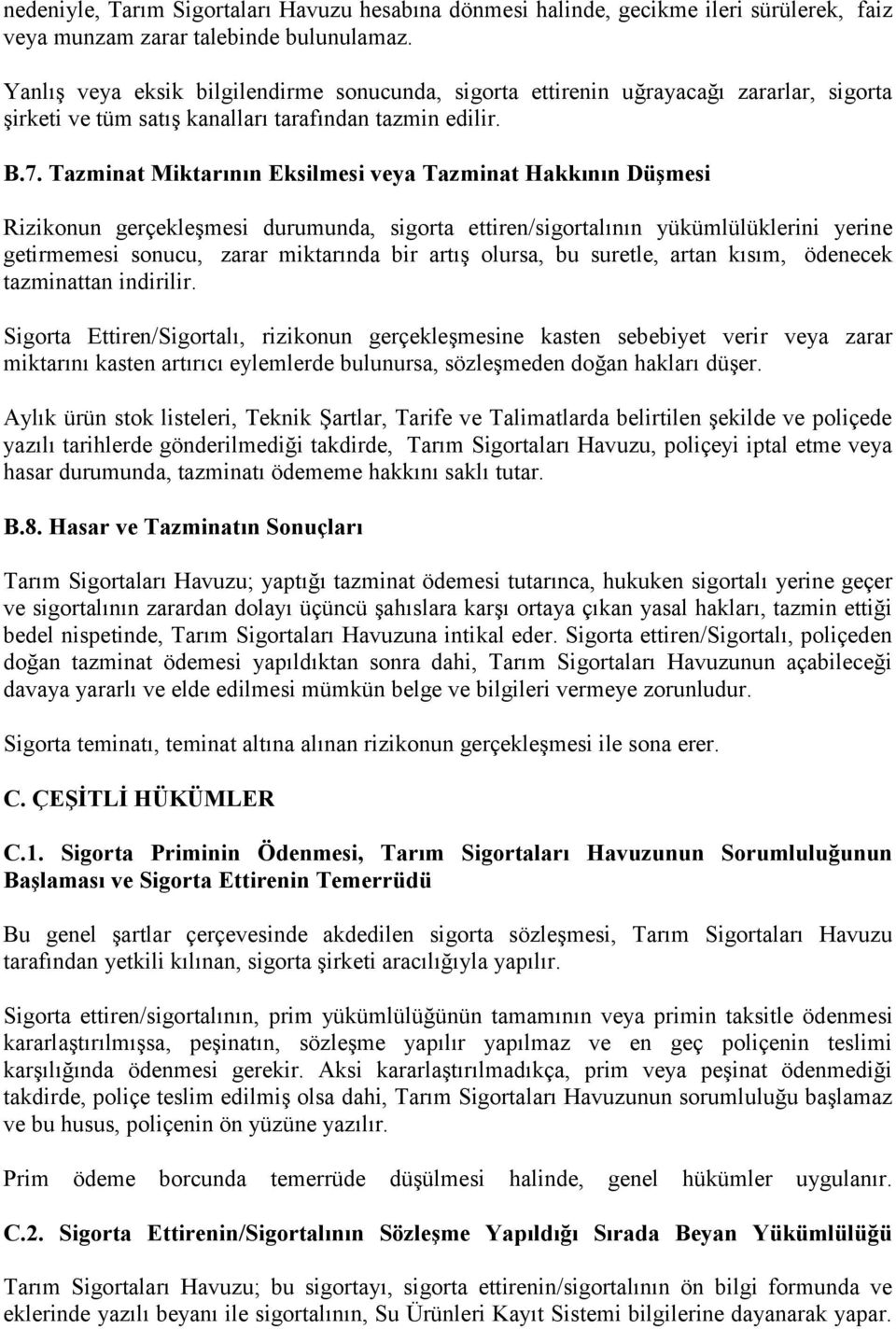 Tazminat Miktarının Eksilmesi veya Tazminat Hakkının Düşmesi Rizikonun gerçekleşmesi durumunda, sigorta ettiren/sigortalının yükümlülüklerini yerine getirmemesi sonucu, zarar miktarında bir artış