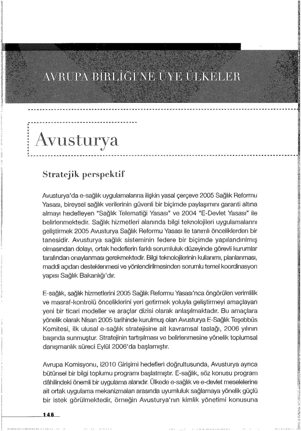 Sağlık hizmetleri alanında bilgi teknolojileri uygulamalarını geliştirmek 2005 Avusturya Sağlık Reformu Yasası ile tanımlı önceliklerden bir tanesidir.