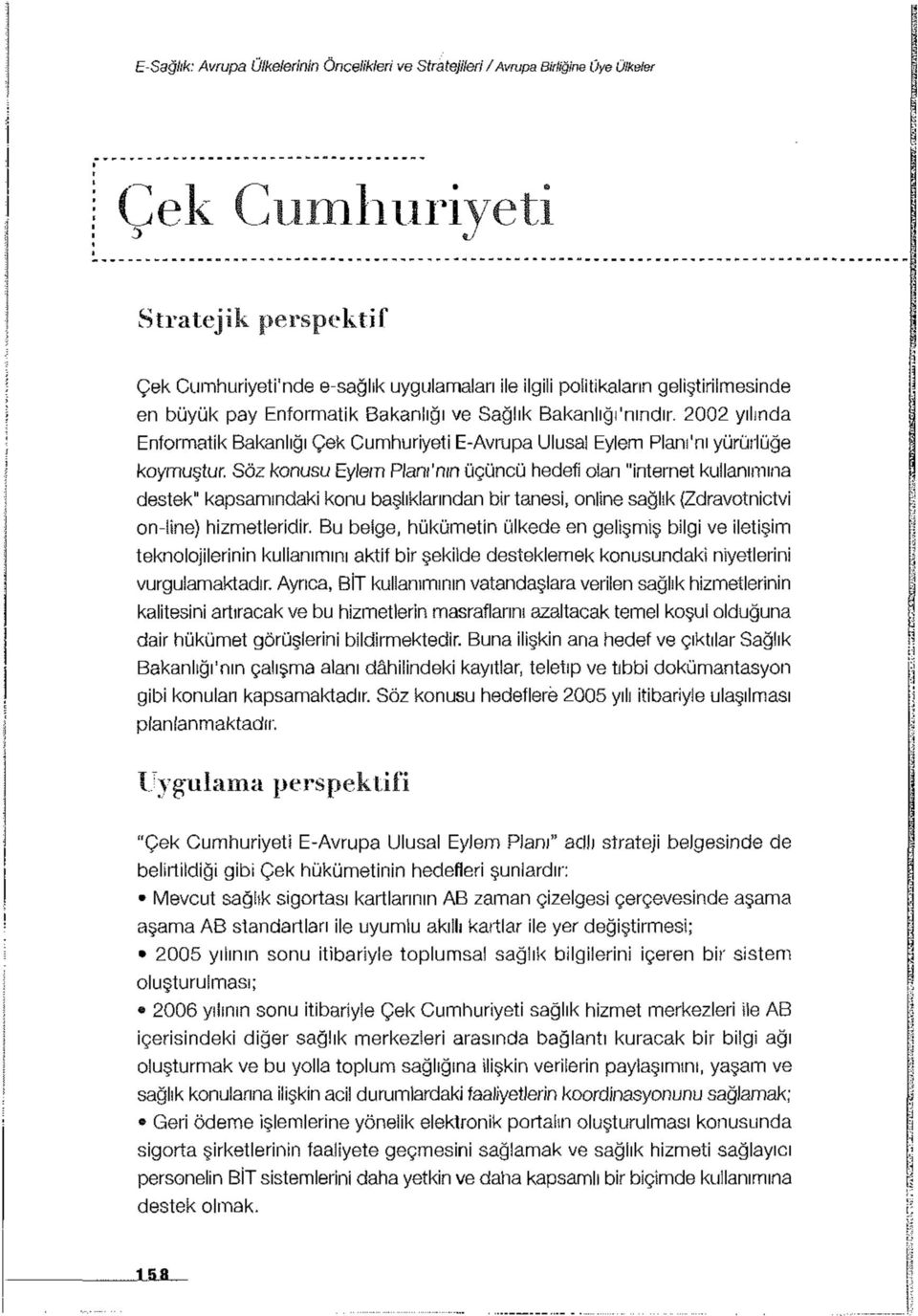 Söz konusu Eylem Planı'nın üçüncü hedefi olan "internet kullanımına destek" kapsamındaki konu başlıklarından bir tanesi, online sağlık {Zdravotnictvi on-line) hizmetleridir.