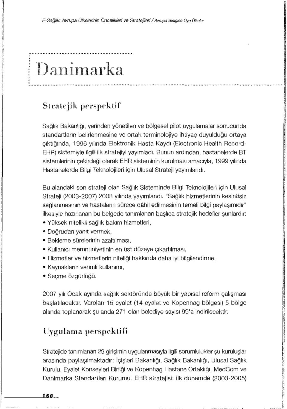 Bunun ardından, hastanelerde BT sistemlerinin çekirdeği olarak EHR sisteminin kurulması amacıyla, 1999 yılında Hastanelerde Bilgi Teknolojileri için Ulusal Strateji yayımlandı.