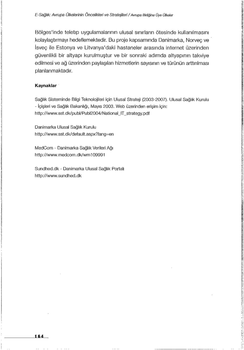 ve ağ üzerinden paylaşılan hizmetlerin sayısının ve türünün arttırılması planlanmaktadır. Kaynaklar Sağlık Sisteminde Bilgi Teknolojileri için Ulusal Strateji (2003-2007).