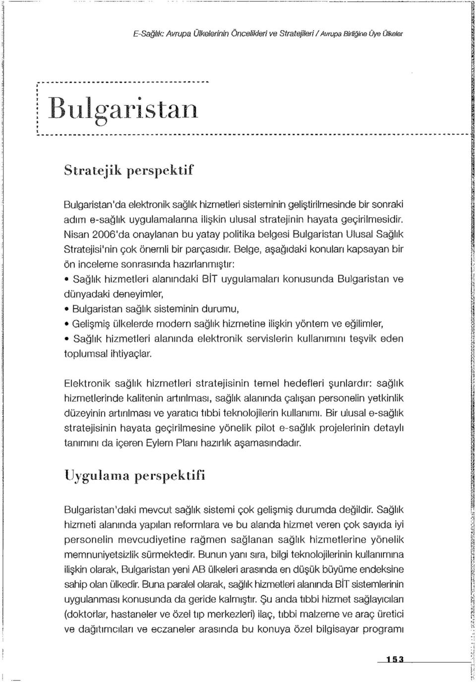 Belge, aşağıdaki konuları kapsayan bir ön inceleme sonrasında hazırlanmıştır: 8 Sağlık hizmetleri alanındaki BİT uygulamaları konusunda Bulgaristan ve dünyadaki deneyimler, Bulgaristan sağlık