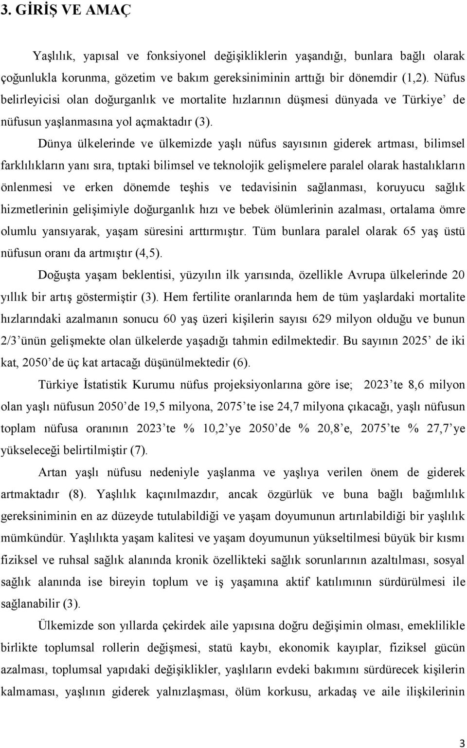 Dünya ülkelerinde ve ülkemizde yaģlı nüfus sayısının giderek artması, bilimsel farklılıkların yanı sıra, tıptaki bilimsel ve teknolojik geliģmelere paralel olarak hastalıkların önlenmesi ve erken