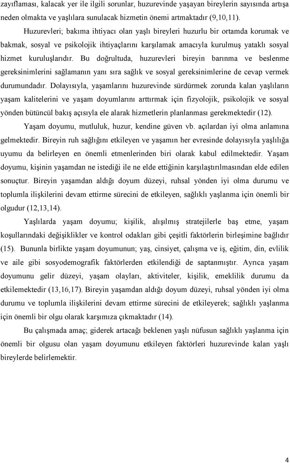 Bu doğrultuda, huzurevleri bireyin barınma ve beslenme gereksinimlerini sağlamanın yanı sıra sağlık ve sosyal gereksinimlerine de cevap vermek durumundadır.