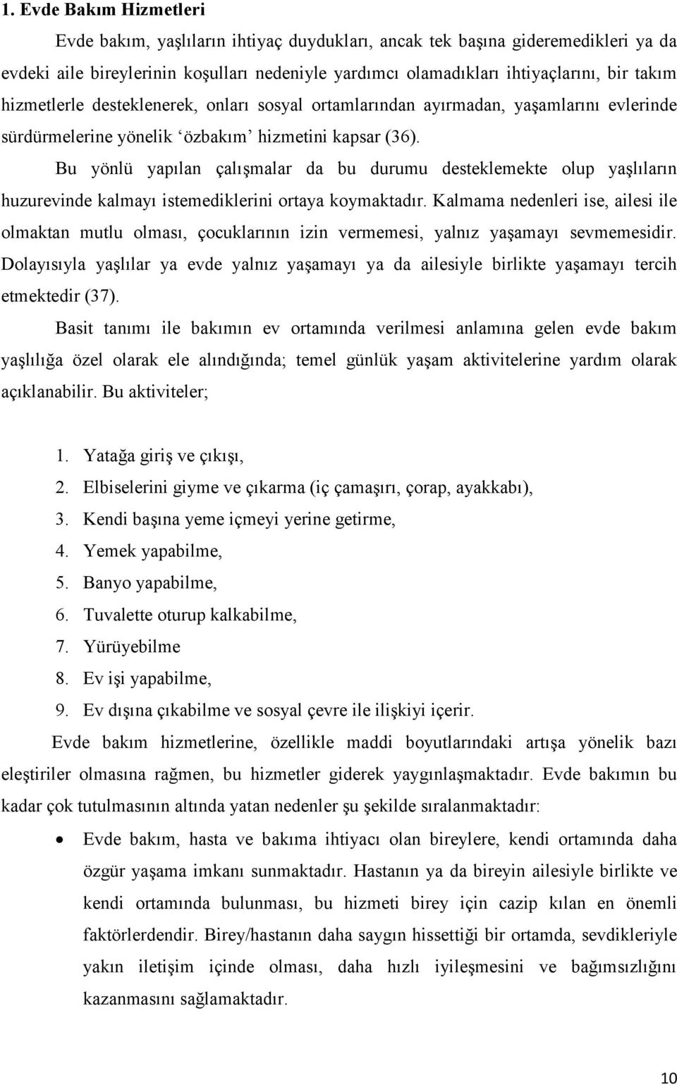 Bu yönlü yapılan çalıģmalar da bu durumu desteklemekte olup yaģlıların huzurevinde kalmayı istemediklerini ortaya koymaktadır.