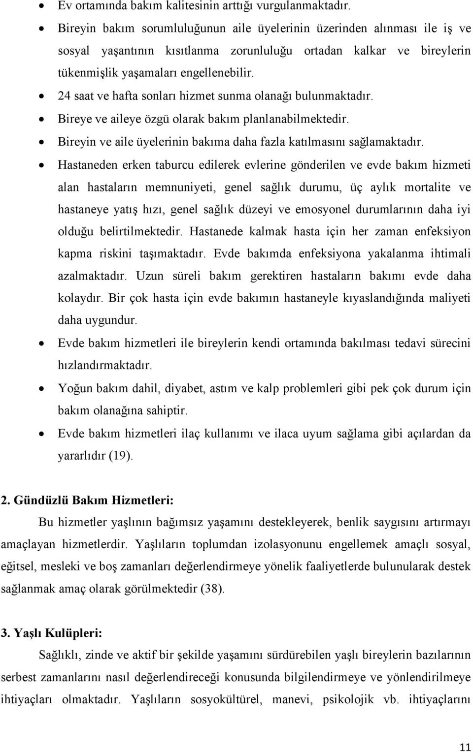 24 saat ve hafta sonları hizmet sunma olanağı bulunmaktadır. Bireye ve aileye özgü olarak bakım planlanabilmektedir. Bireyin ve aile üyelerinin bakıma daha fazla katılmasını sağlamaktadır.