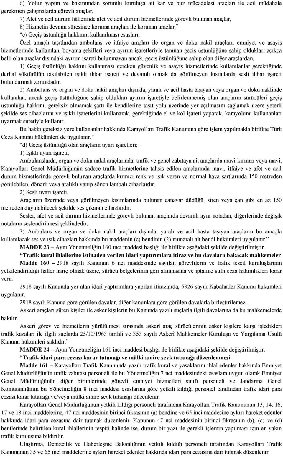 araçları ile organ ve doku nakil araçları, emniyet ve asayiş hizmetlerinde kullanılan, boyama şekilleri veya ayırım işaretleriyle tanınan geçiş üstünlüğüne sahip oldukları açıkça belli olan araçlar