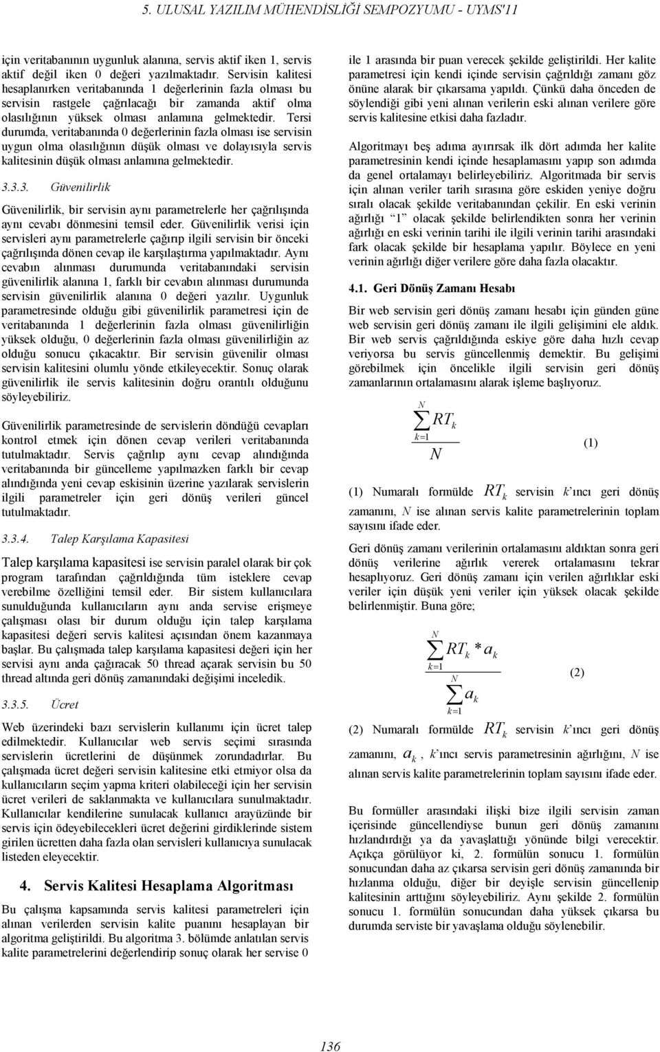 Tersi durumd, veritbnınd 0 değerlerinin fzl olmsı ise servisin uygun olm olsılığının düşü olmsı ve dolyısıyl servis litesinin düşü olmsı nlmın gelmetedir. 3.