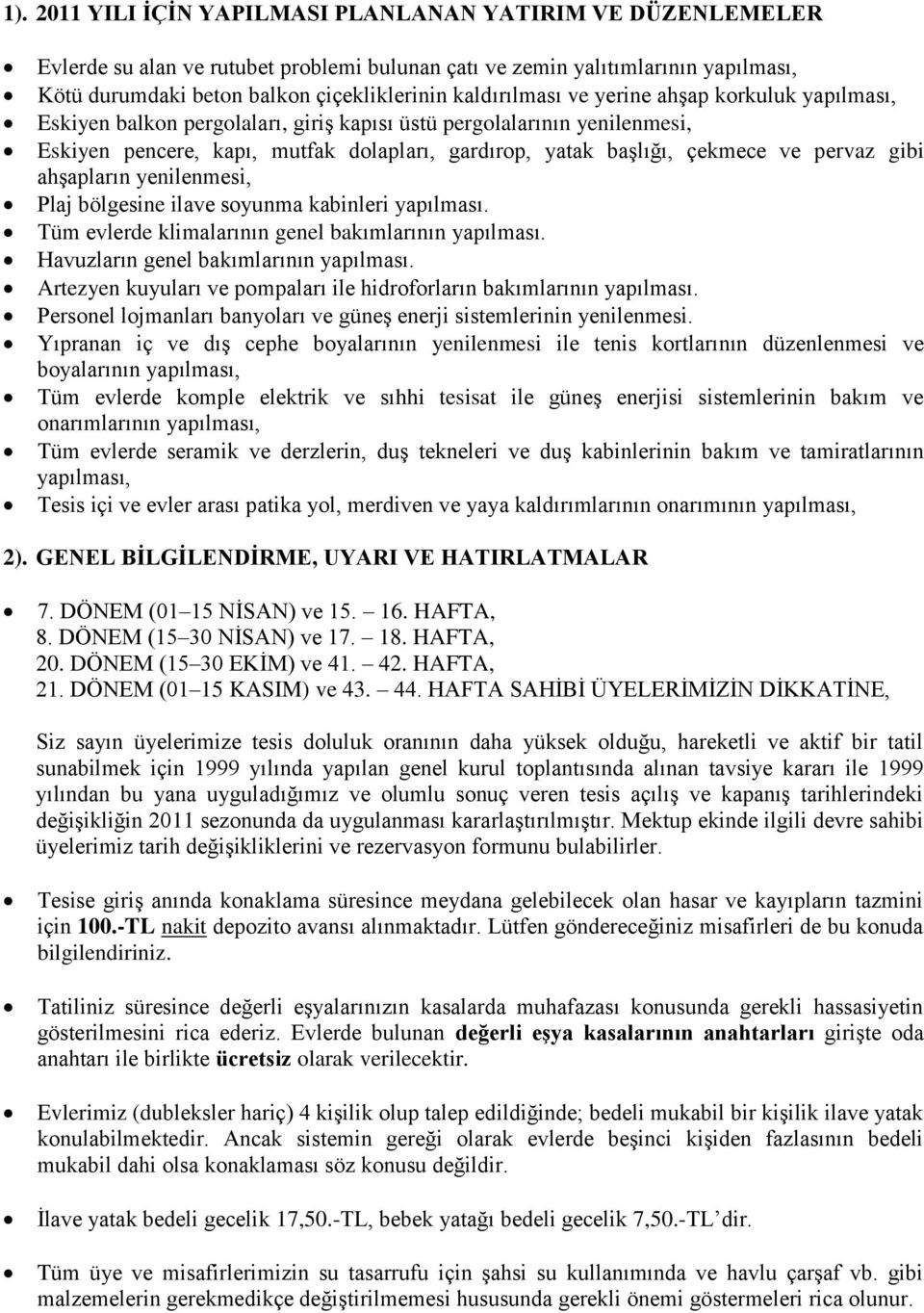 pervaz gibi ahşapların yenilenmesi, Plaj bölgesine ilave soyunma kabinleri yapılması. Tüm evlerde klimalarının genel bakımlarının yapılması. Havuzların genel bakımlarının yapılması.