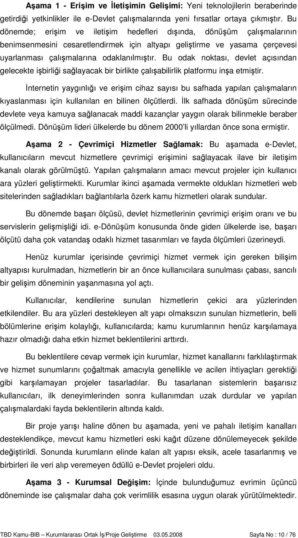 Bu odak noktası, devlet açısından gelecekte işbirliği sağlayacak bir birlikte çalışabilirlik platformu inşa etmiştir.