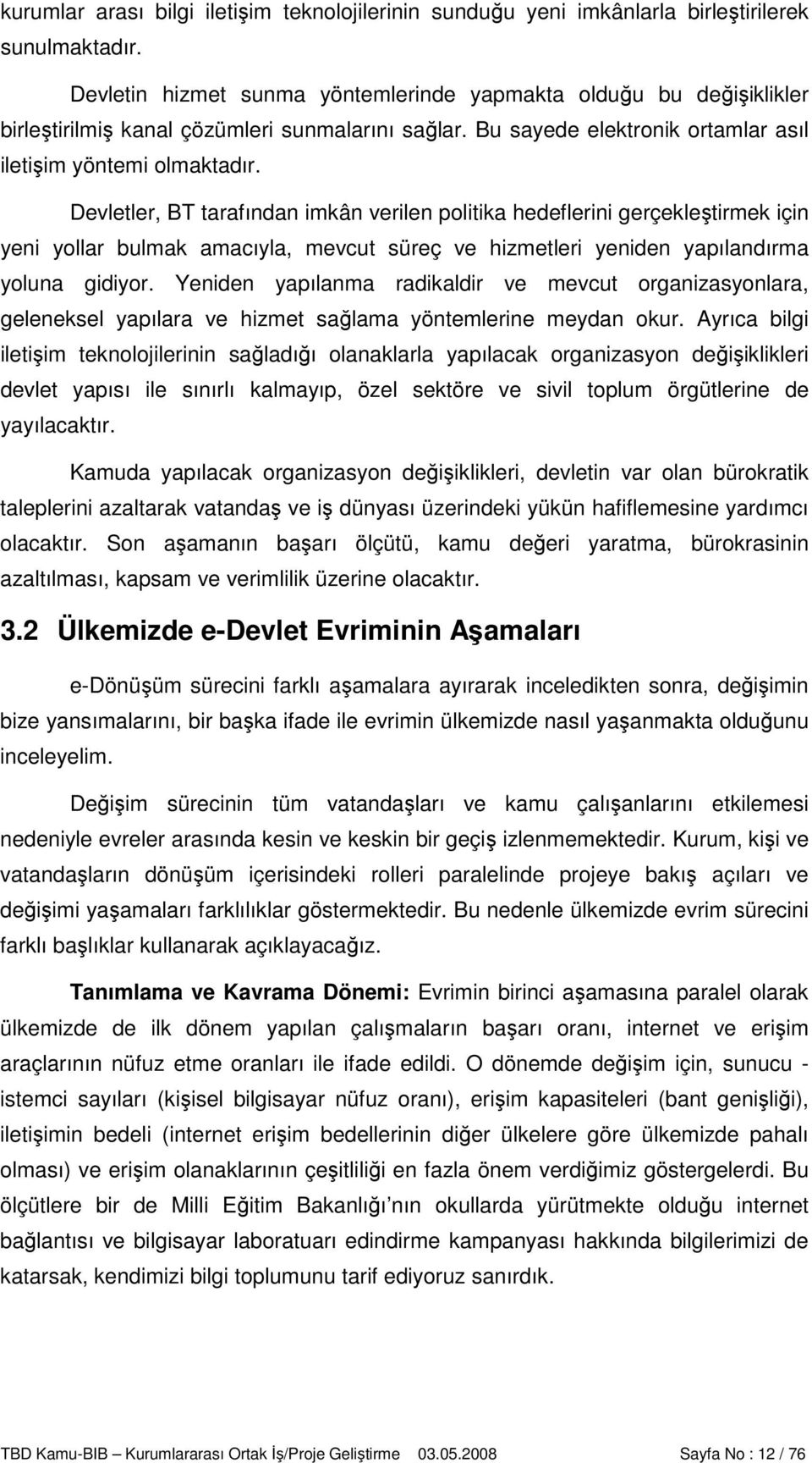 Devletler, BT tarafından imkân verilen politika hedeflerini gerçekleştirmek için yeni yollar bulmak amacıyla, mevcut süreç ve hizmetleri yeniden yapılandırma yoluna gidiyor.