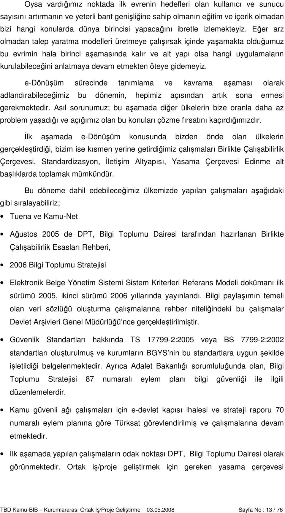 Eğer arz olmadan talep yaratma modelleri üretmeye çalışırsak içinde yaşamakta olduğumuz bu evrimin hala birinci aşamasında kalır ve alt yapı olsa hangi uygulamaların kurulabileceğini anlatmaya devam