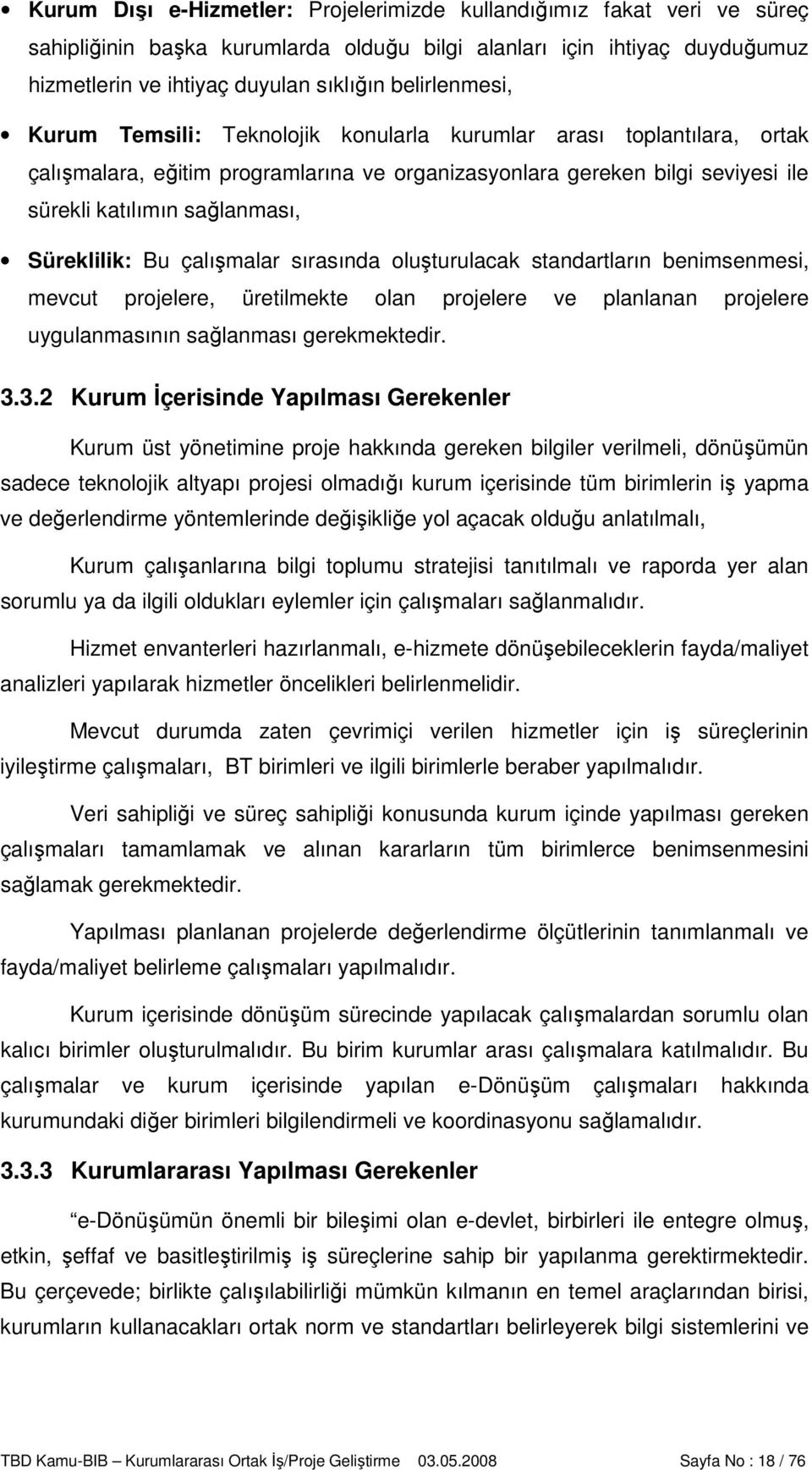 Süreklilik: Bu çalışmalar sırasında oluşturulacak standartların benimsenmesi, mevcut projelere, üretilmekte olan projelere ve planlanan projelere uygulanmasının sağlanması gerekmektedir. 3.