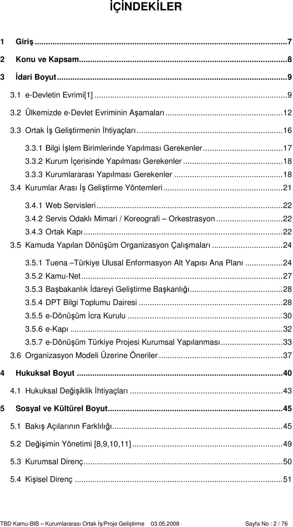 ..22 3.4.3 Ortak Kapı...22 3.5 Kamuda Yapılan Dönüşüm Organizasyon Çalışmaları...24 3.5.1 Tuena Türkiye Ulusal Enformasyon Alt Yapısı Ana Planı...24 3.5.2 Kamu-Net...27 3.5.3 Başbakanlık Đdareyi Geliştirme Başkanlığı.