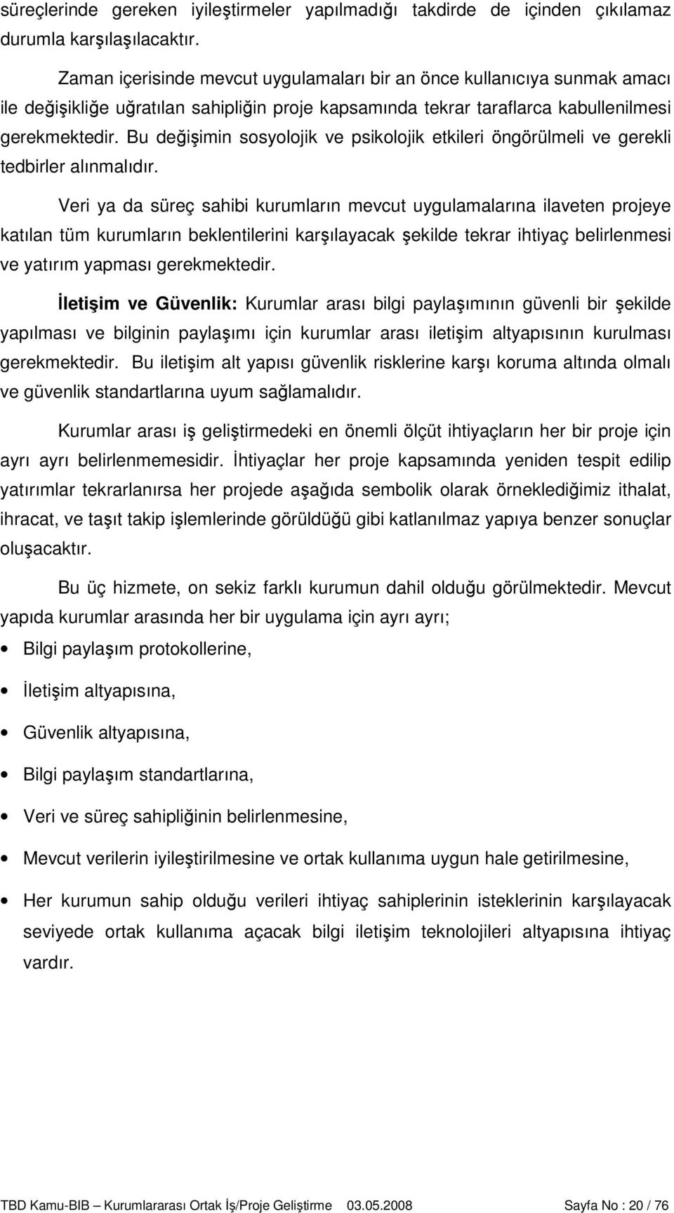 Bu değişimin sosyolojik ve psikolojik etkileri öngörülmeli ve gerekli tedbirler alınmalıdır.