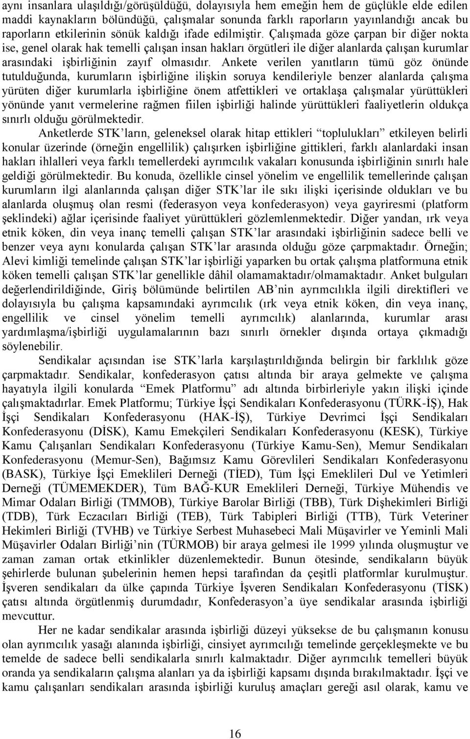 ÇalıĢmada göze çarpan bir diğer nokta ise, genel olarak hak temelli çalıģan insan hakları örgütleri ile diğer alanlarda çalıģan kurumlar arasındaki iģbirliğinin zayıf olmasıdır.