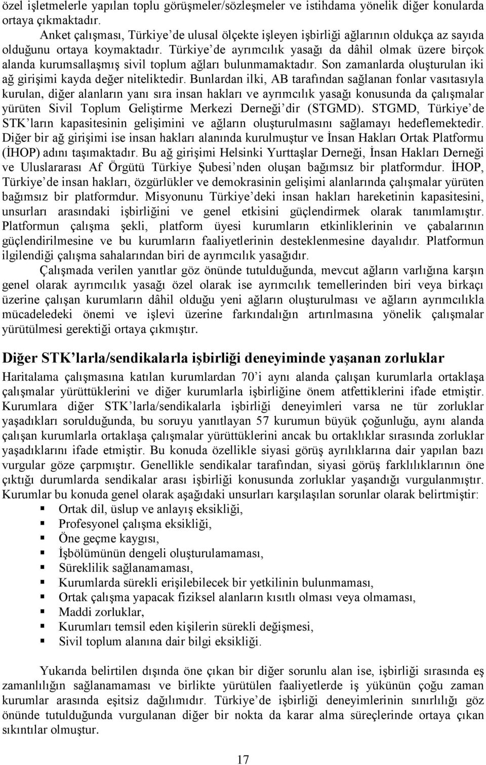 Türkiye de ayrımcılık yasağı da dâhil olmak üzere birçok alanda kurumsallaģmıģ sivil toplum ağları bulunmamaktadır. Son zamanlarda oluģturulan iki ağ giriģimi kayda değer niteliktedir.