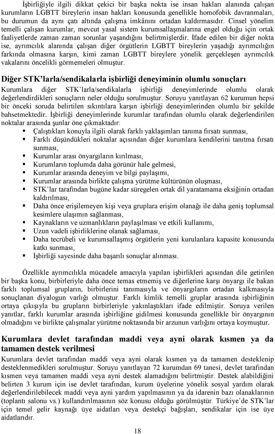 Cinsel yönelim temelli çalıģan kurumlar, mevcut yasal sistem kurumsallaģmalarına engel olduğu için ortak faaliyetlerde zaman zaman sorunlar yaģandığını belirtmiģlerdir.