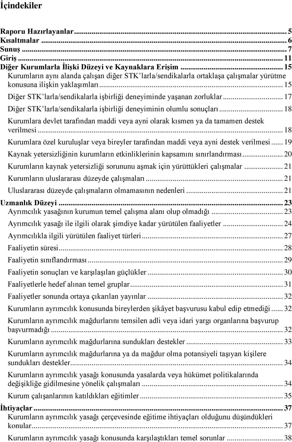 .. 17 Diğer STK larla/sendikalarla iģbirliği deneyiminin olumlu sonuçları... 18 Kurumlara devlet tarafından maddi veya ayni olarak kısmen ya da tamamen destek verilmesi.