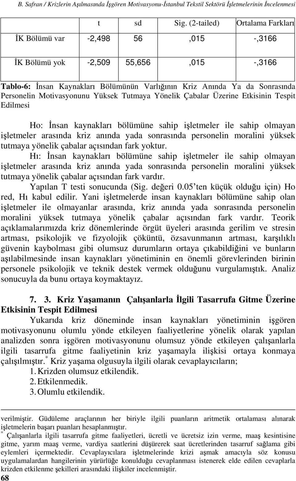 Yüksek Tutmaya Yönelik Çabalar Üzerine Etkisinin Tespit Edilmesi Ho: nsan kaynaklar bölümüne sahip i letmeler ile sahip olmayan i letmeler aras nda kriz an nda yada sonras nda personelin moralini