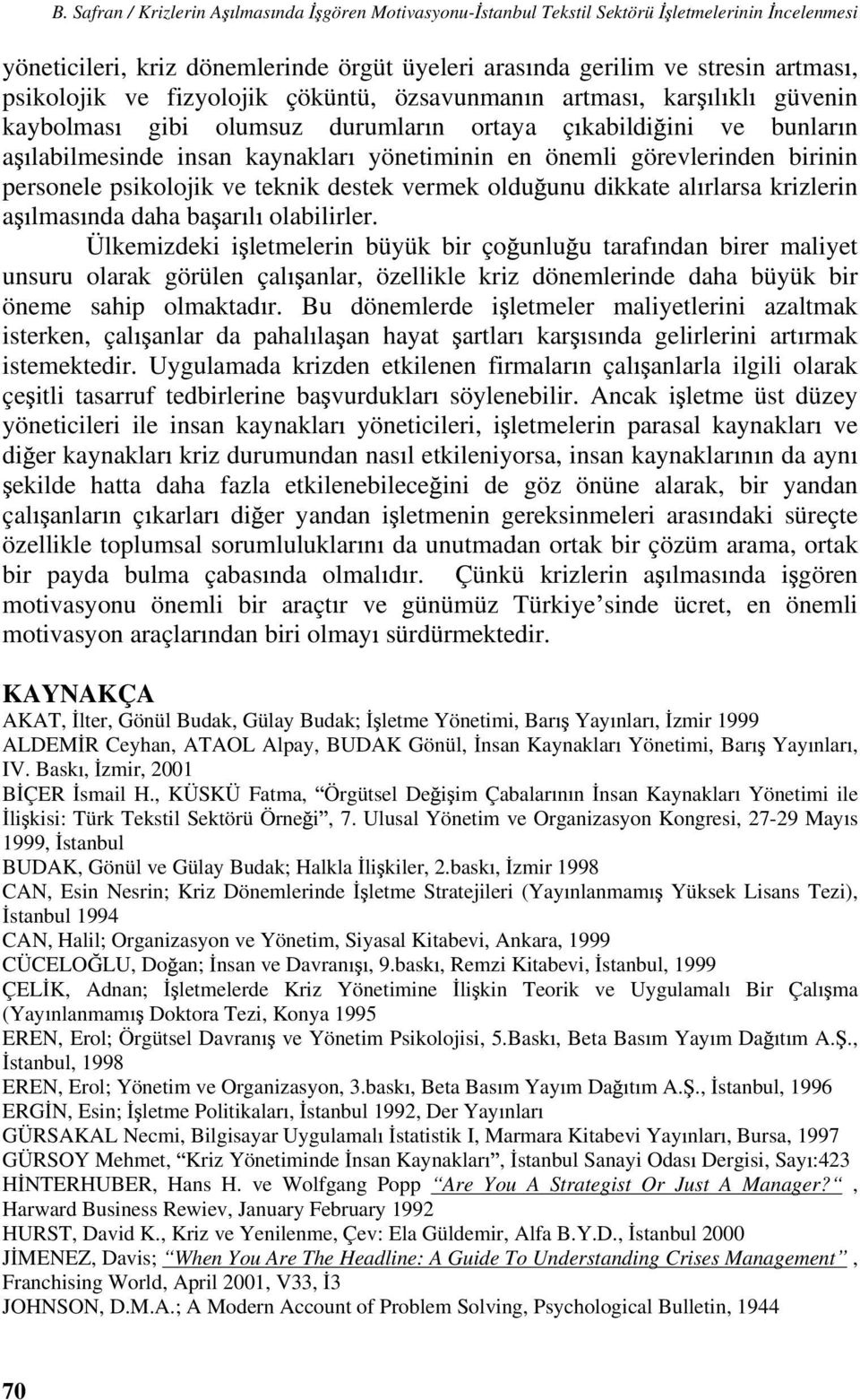 personele psikolojik ve teknik destek vermek oldu unu dikkate al rlarsa krizlerin a lmas nda daha ba ar l olabilirler.