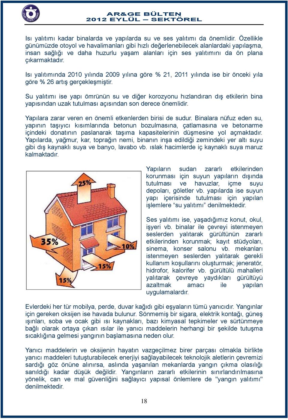 Isı yalıtımında 2010 yılında 2009 yılına göre % 21, 2011 yılında ise bir önceki yıla göre % 26 artış gerçekleşmiştir.