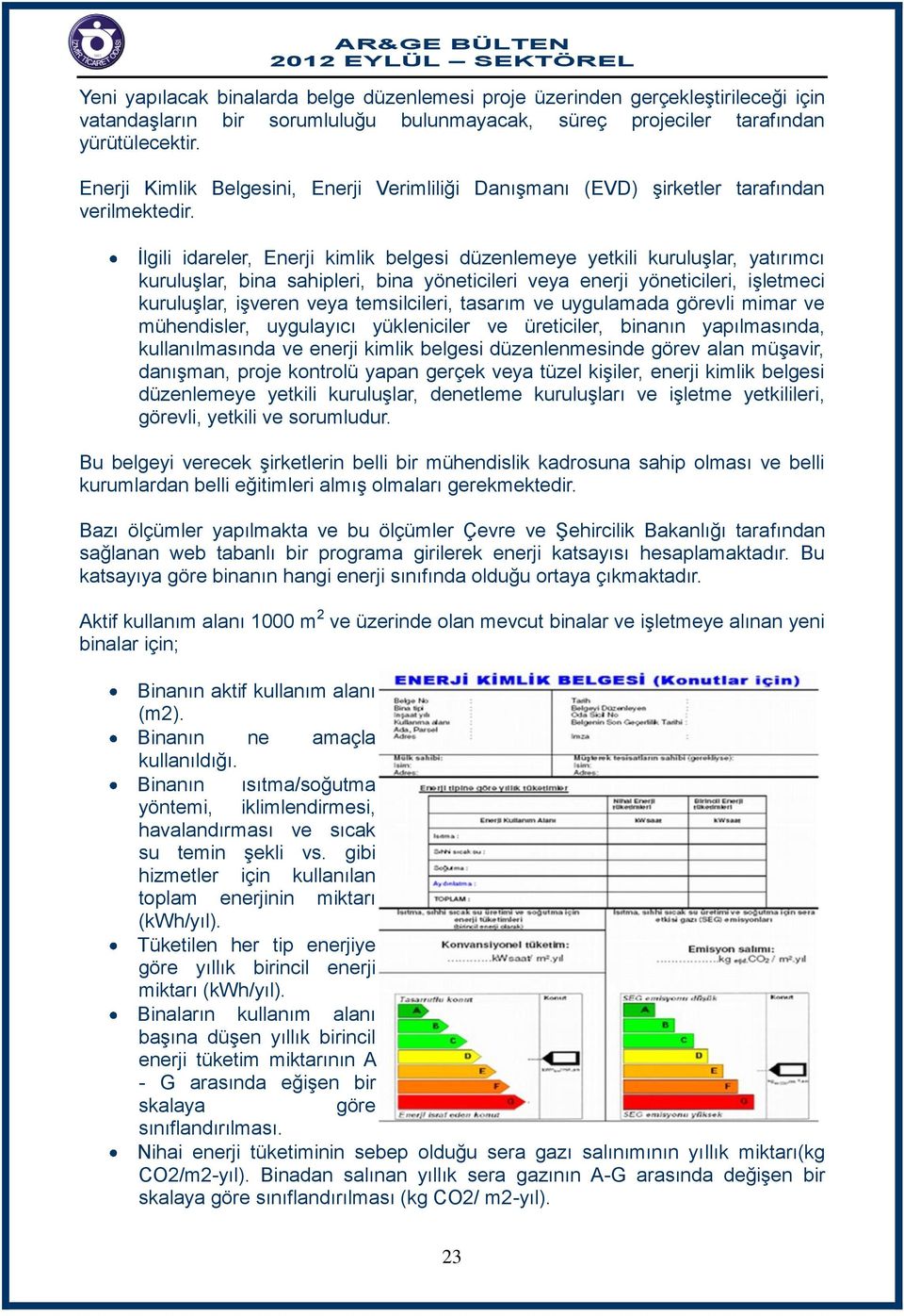 İlgili idareler, Enerji kimlik belgesi düzenlemeye yetkili kuruluşlar, yatırımcı kuruluşlar, bina sahipleri, bina yöneticileri veya enerji yöneticileri, işletmeci kuruluşlar, işveren veya