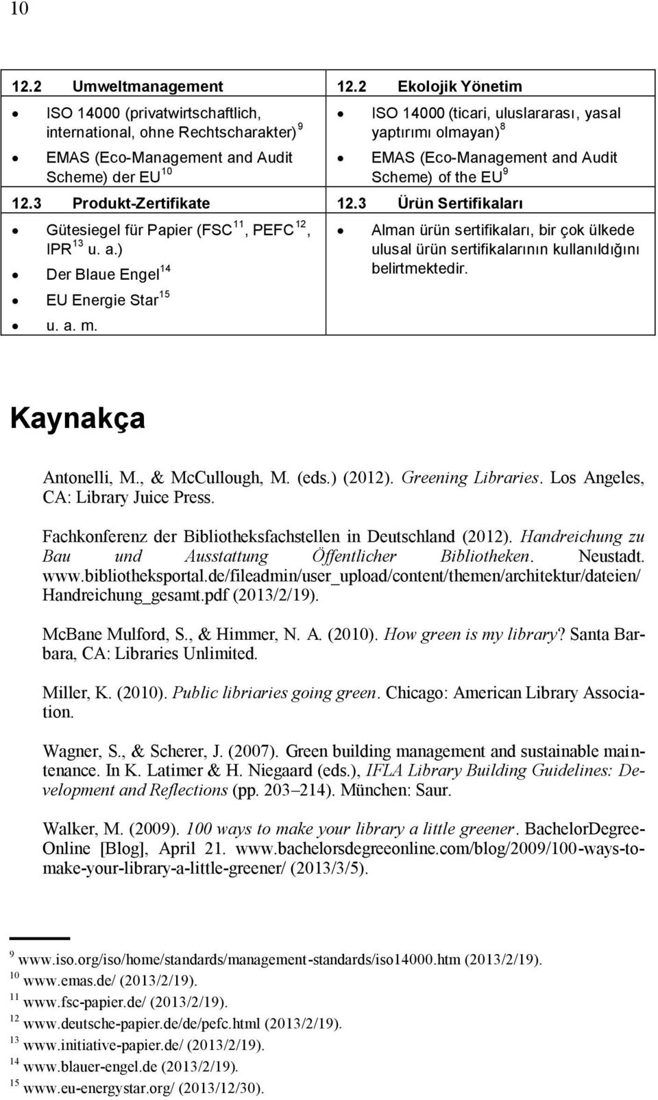 EMAS (Eco-Management and Audit Scheme) of the EU 9 12.3 Produkt-Zertifikate 12.3 Ürün Sertifikaları Gütesiegel für Papier (FSC 11, PEFC 12, IPR 13 u. a.) Der Blaue Engel 14 EU Energie Star 15 u. a. m.