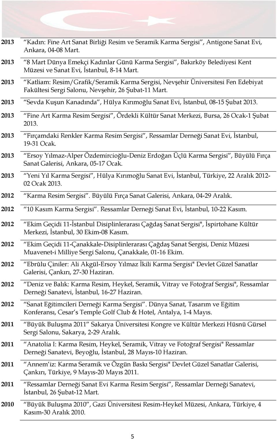 2013 Katliam: Resim/Grafik/Seramik Karma Sergisi, Nevşehir Üniversitesi Fen Edebiyat Fakültesi Sergi Salonu, Nevşehir, 26 Şubat-11 Mart.