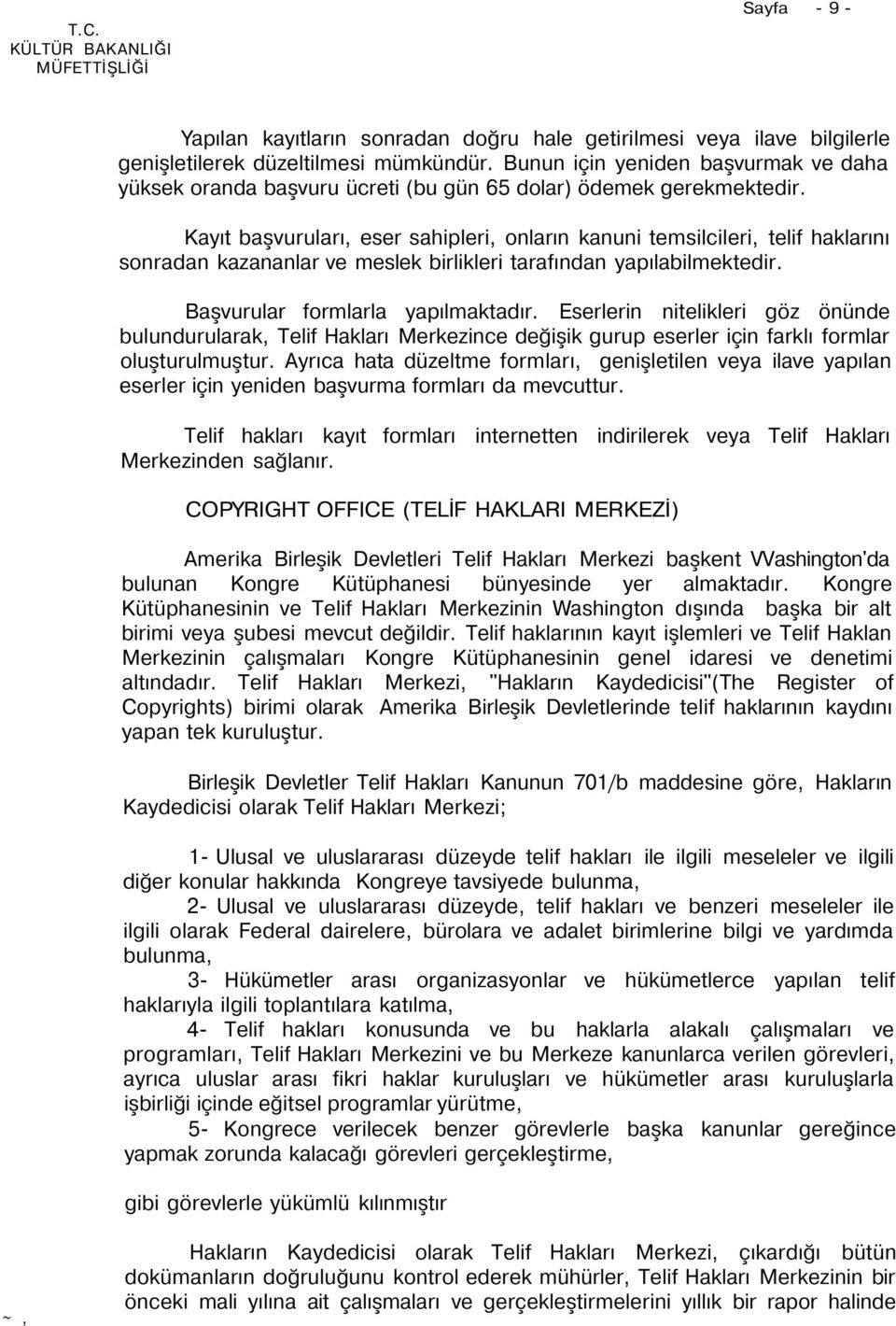 Kayıt başvuruları, eser sahipleri, onların kanuni temsilcileri, telif haklarını sonradan kazananlar ve meslek birlikleri tarafından yapılabilmektedir. Başvurular formlarla yapılmaktadır.