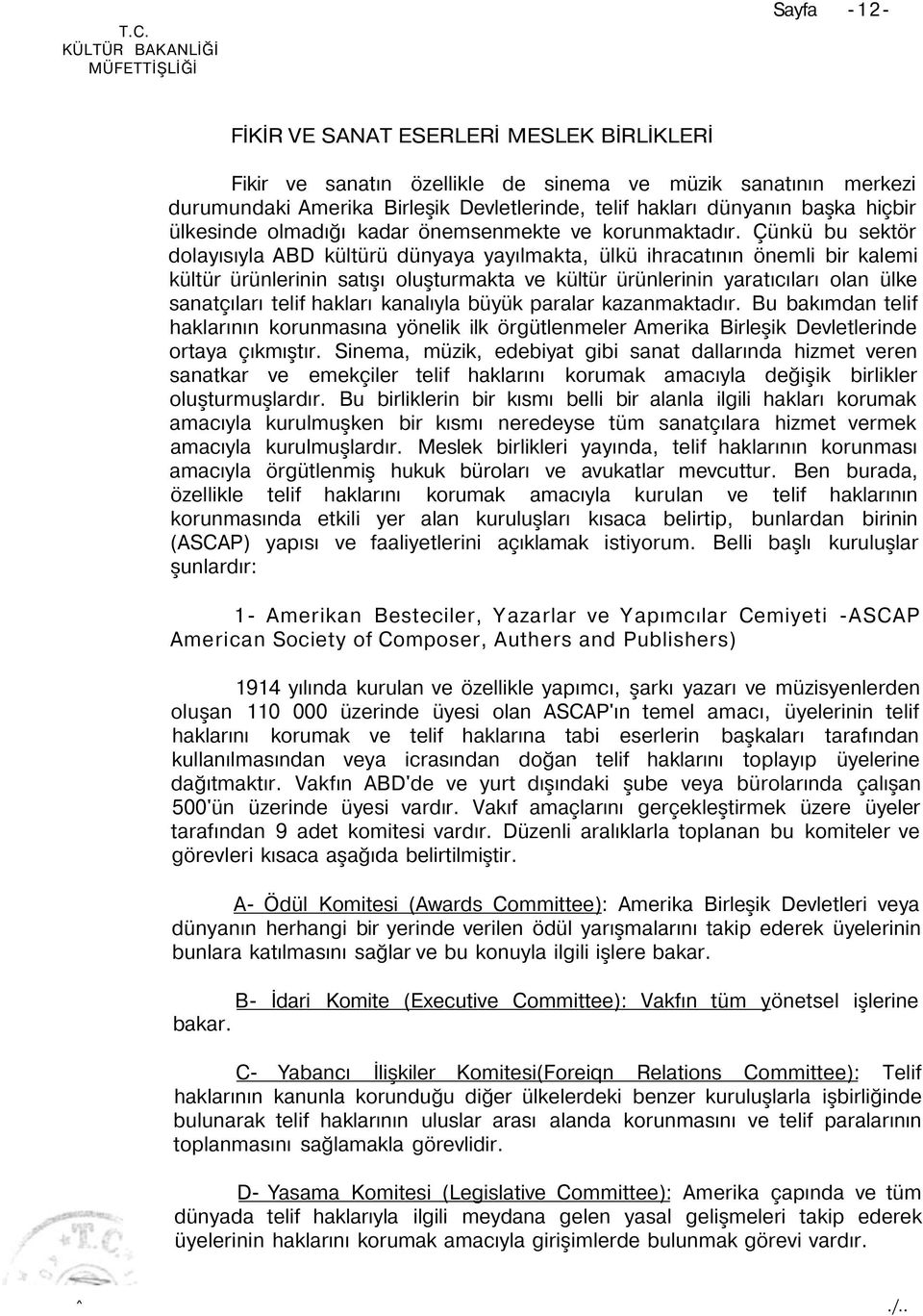 Çünkü bu sektör dolayısıyla ABD kültürü dünyaya yayılmakta, ülkü ihracatının önemli bir kalemi kültür ürünlerinin satışı oluşturmakta ve kültür ürünlerinin yaratıcıları olan ülke sanatçıları telif