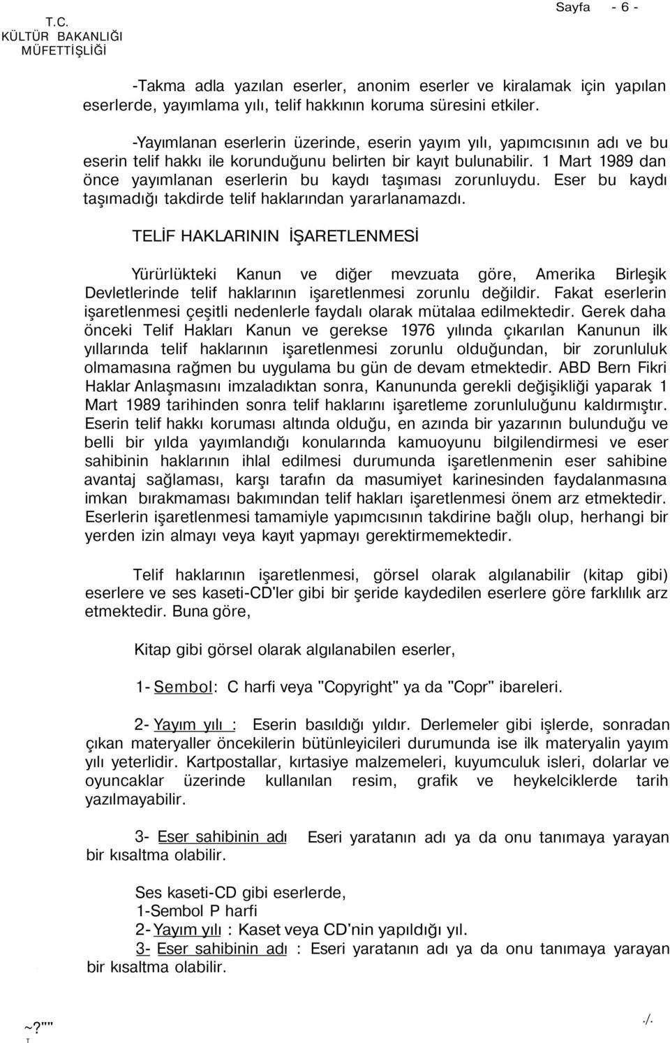 1 Mart 1989 dan önce yayımlanan eserlerin bu kaydı taşıması zorunluydu. Eser bu kaydı taşımadığı takdirde telif haklarından yararlanamazdı.