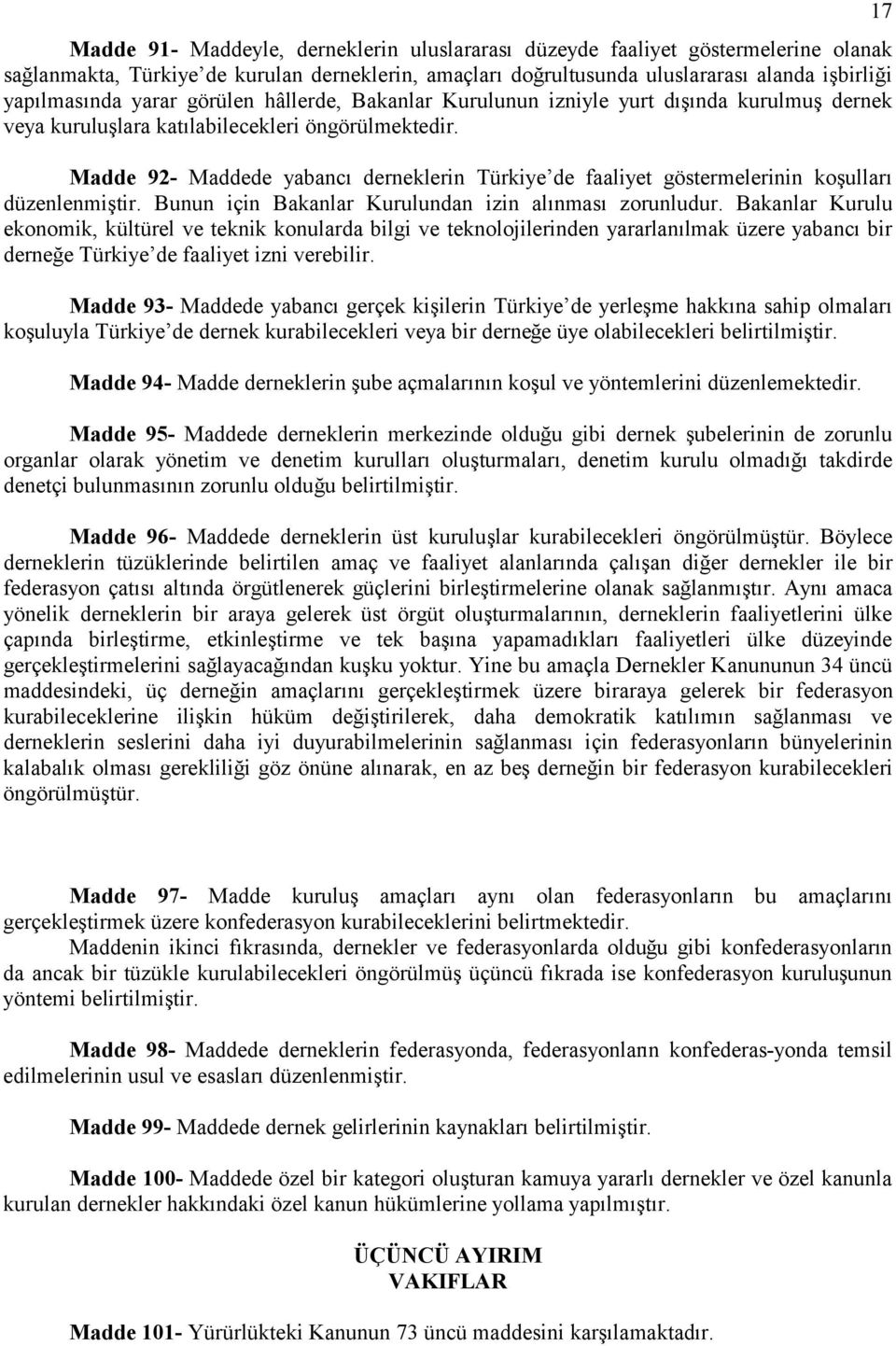Madde 92- Maddede yabancı derneklerin Türkiye de faaliyet göstermelerinin koşulları dü zenlenmiştir. Bunun için Bakanlar Kurulundan izin alınması zorunludur.