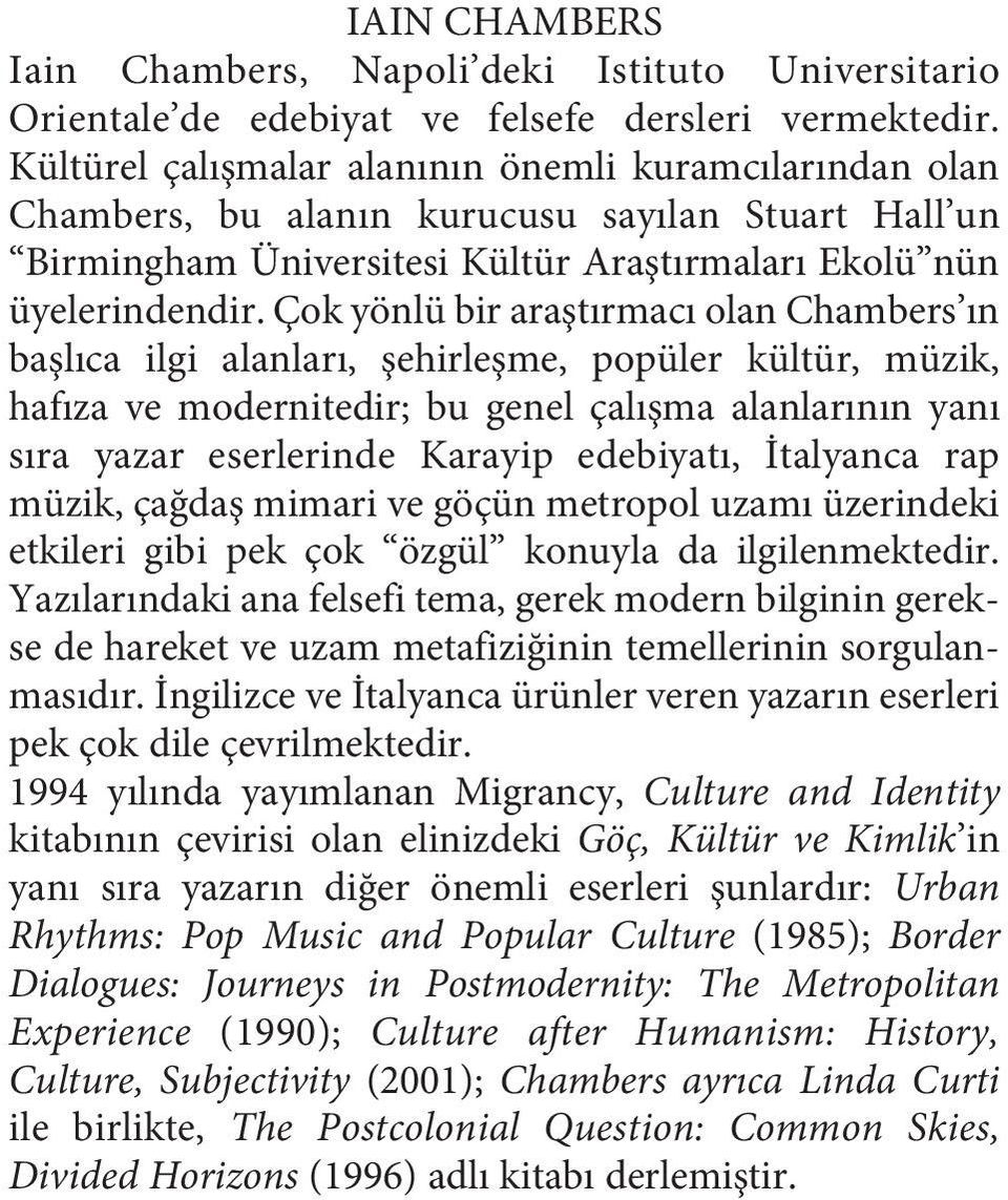 Çok yönlü bir araştırmacı olan Chambers ın başlıca ilgi alanları, şehirleşme, popüler kültür, müzik, hafıza ve modernitedir; bu genel çalışma alanlarının yanı sıra yazar eserlerinde Karayip