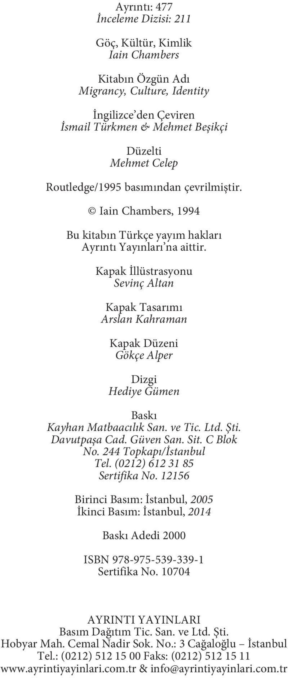 Kapak İllüstrasyonu Sevinç Altan Kapak Tasarımı Arslan Kahraman Kapak Düzeni Gökçe Alper Dizgi Hediye Gümen Baskı Kayhan Matbaacılık San. ve Tic. Ltd. Şti. Davutpaşa Cad. Güven San. Sit. C Blok No.