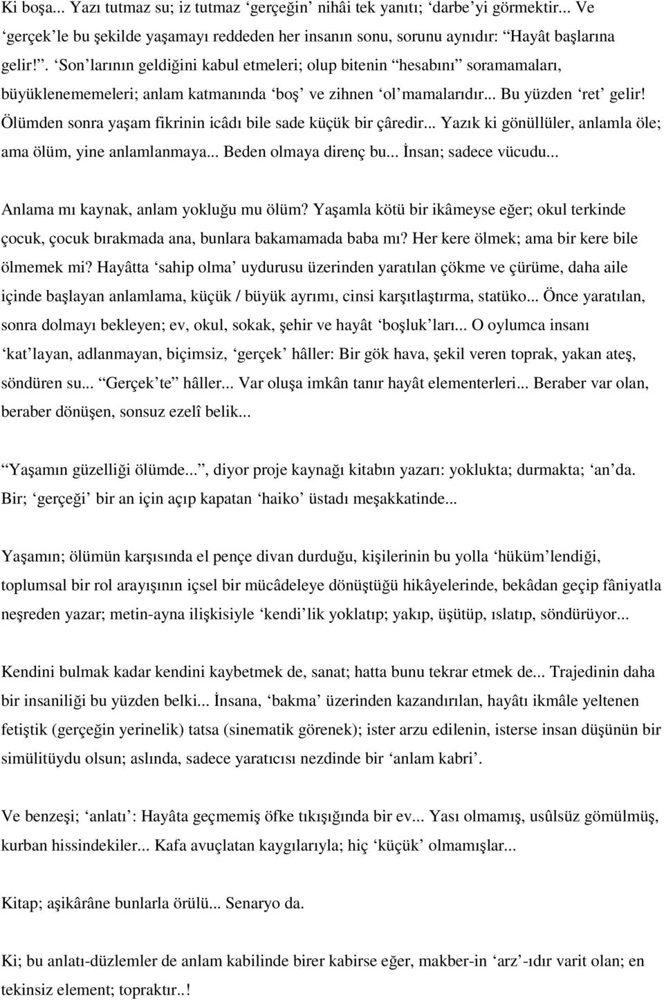 Ölümden sonra yaşam fikrinin icâdı bile sade küçük bir çâredir... Yazık ki gönüllüler, anlamla öle; ama ölüm, yine anlamlanmaya... Beden olmaya direnç bu... İnsan; sadece vücudu.