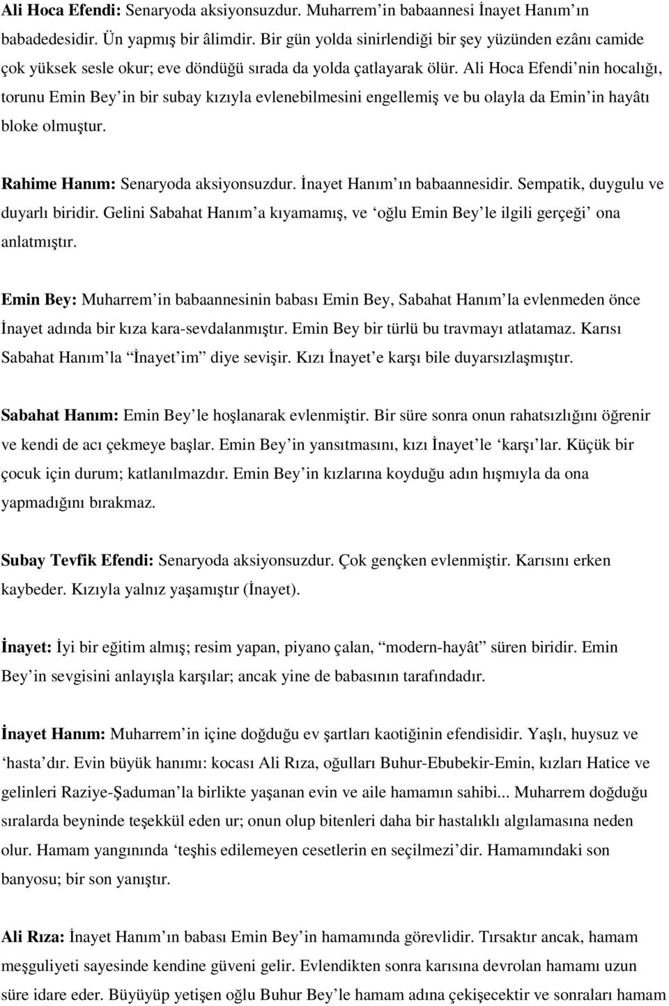 Ali Hoca Efendi nin hocalığı, torunu Emin Bey in bir subay kızıyla evlenebilmesini engellemiş ve bu olayla da Emin in hayâtı bloke olmuştur. Rahime Hanım: Senaryoda aksiyonsuzdur.