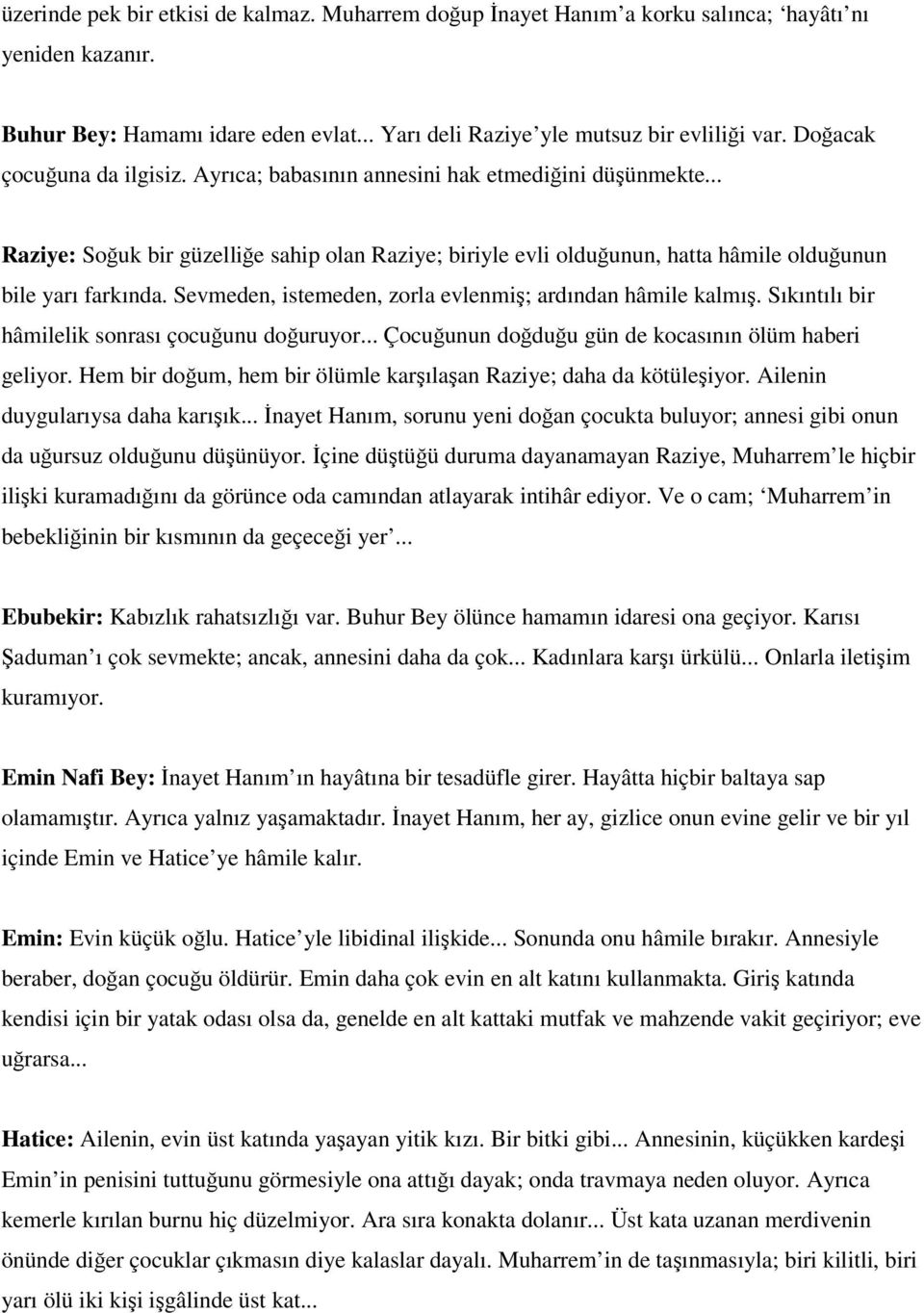 Sevmeden, istemeden, zorla evlenmiş; ardından hâmile kalmış. Sıkıntılı bir hâmilelik sonrası çocuğunu doğuruyor... Çocuğunun doğduğu gün de kocasının ölüm haberi geliyor.