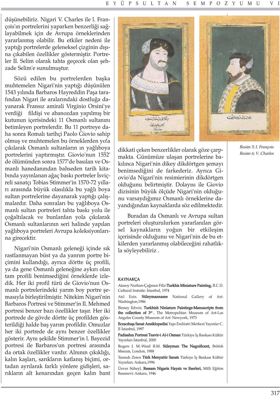 Sözü edilen bu portrelerden baflka muhtemelen Nigari'nin yapt düflünülen 1543 y l nda Barbaros Hayreddin Pafla taraf ndan Nigari ile aralar ndaki dostlu a dayanarak Frans z amirali Virginio Orsini'ye