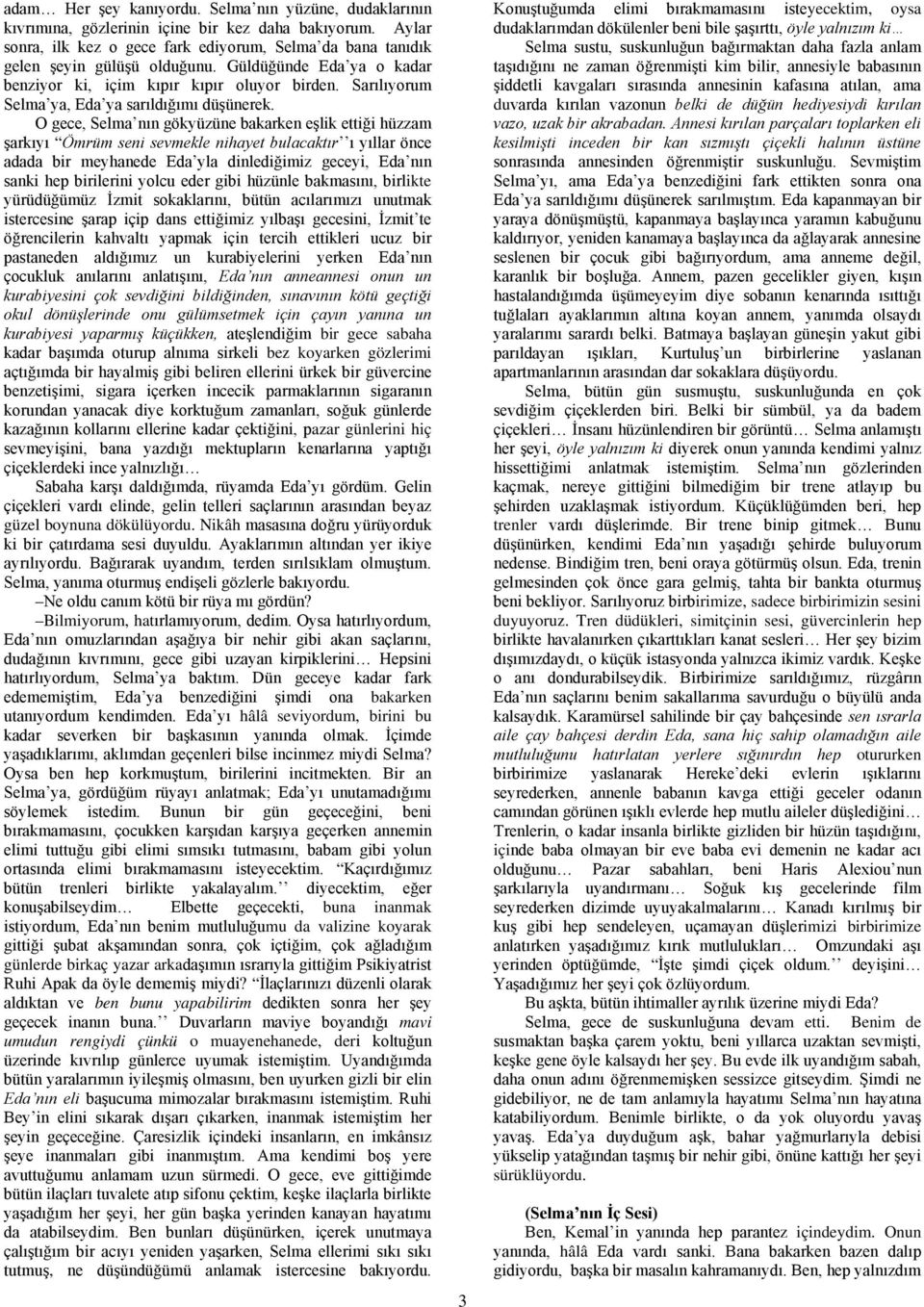 O gece, Selma nın gökyüzüne bakarken eşlik ettiği hüzzam şarkıyı Ömrüm seni sevmekle nihayet bulacaktır ı yıllar önce adada bir meyhanede Eda yla dinlediğimiz geceyi, Eda nın sanki hep birilerini