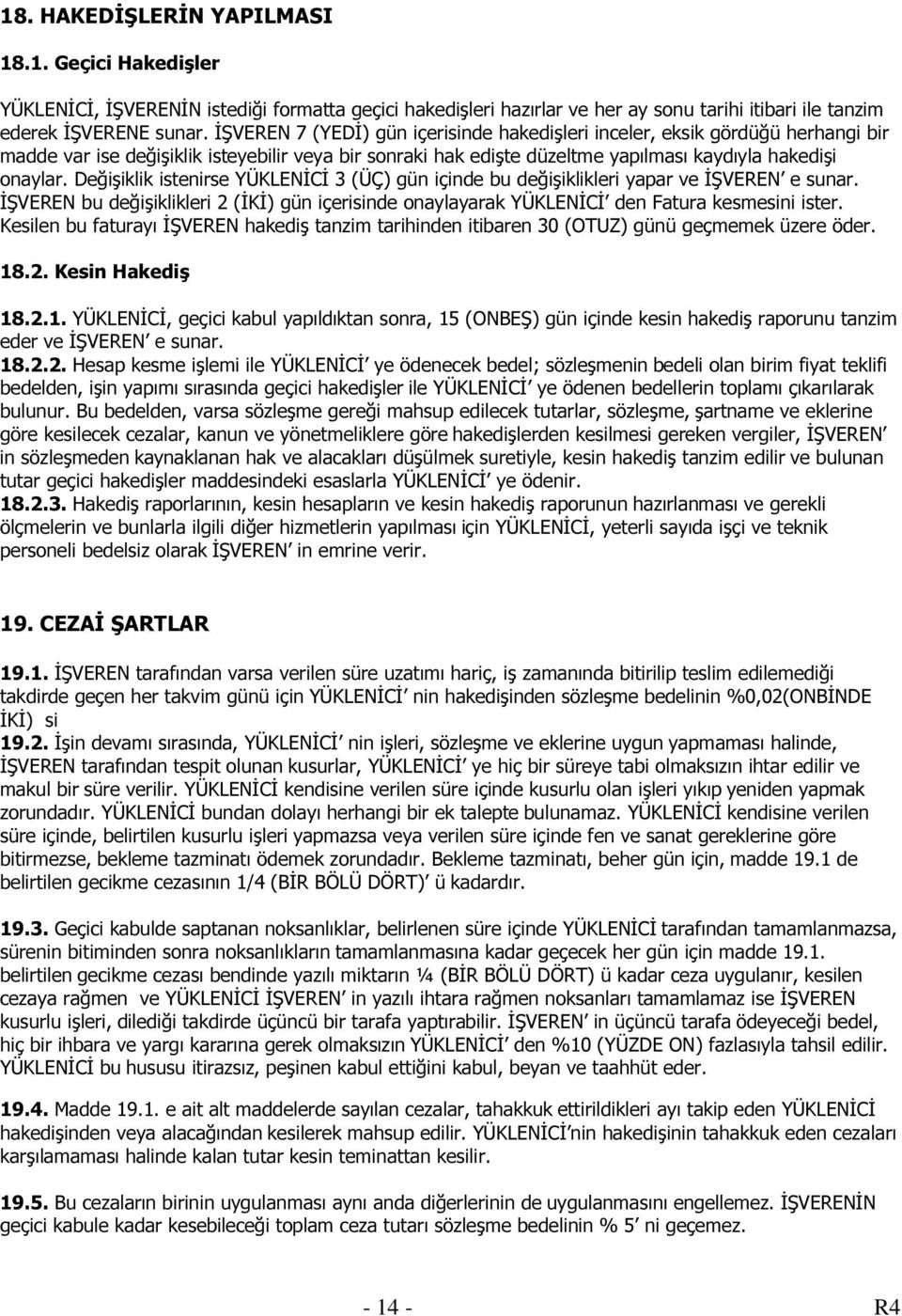 Değişiklik istenirse YÜKLENİCİ 3 (ÜÇ) gün içinde bu değişiklikleri yapar ve İŞVEREN e sunar. İŞVEREN bu değişiklikleri 2 (İKİ) gün içerisinde onaylayarak YÜKLENİCİ den Fatura kesmesini ister.